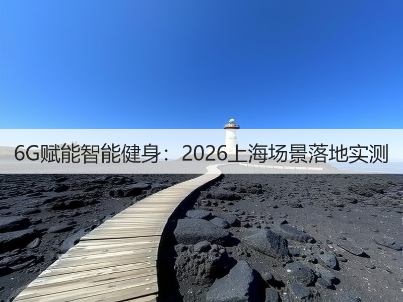 6G赋能智能健身：2026上海场景落地实